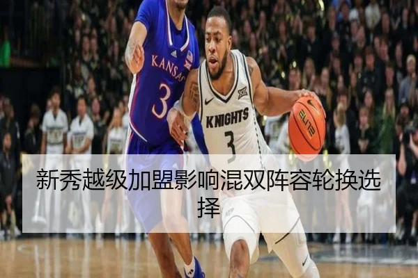 新秀越级加盟影响混双阵容轮换选择